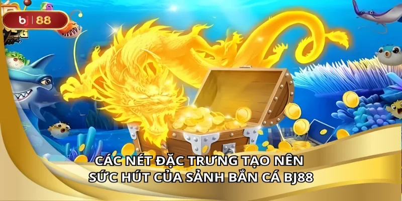 Bắn cá BJ88 săn thưởng siêu to trải nghiệm cực đã
