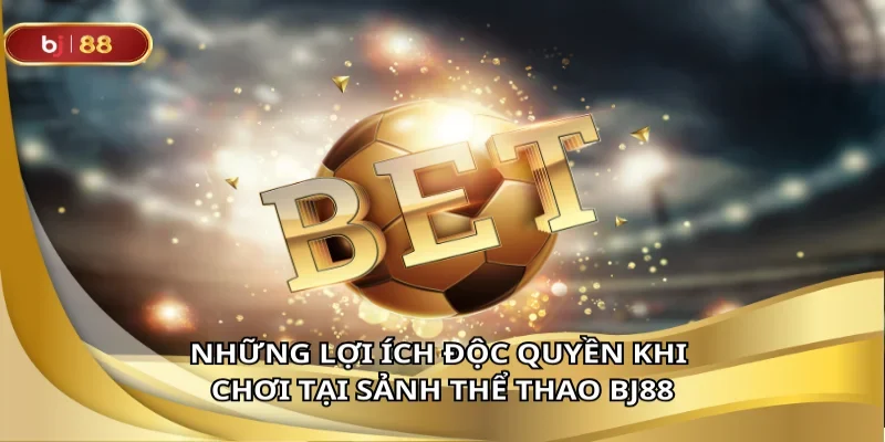 Thể thao BJ88 ưu đãi lớn trải nghiệm đỉnh cao mỗi ngày