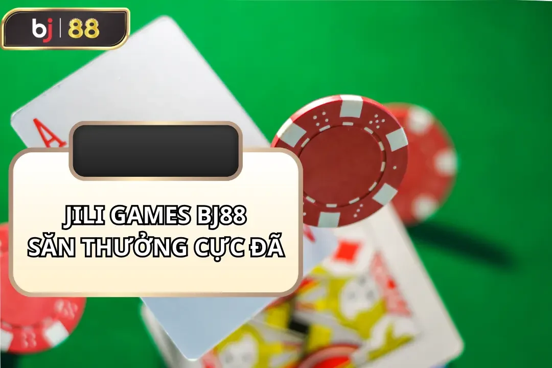 jili games bj88 săn thưởng cực đã