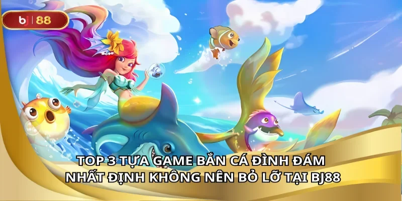 Top những tựa game bắn cá không thể bỏ qua